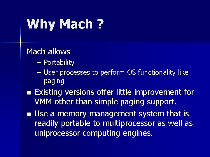 Why Mach ? Mach allows – Portability – User processes to perform OS functionality