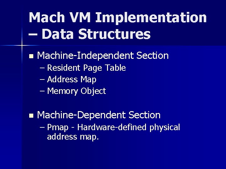 Mach VM Implementation – Data Structures n Machine-Independent Section – Resident Page Table –