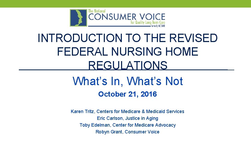 INTRODUCTION TO THE REVISED FEDERAL NURSING HOME REGULATIONS What’s In, What’s Not October 21,