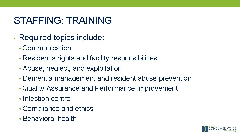 STAFFING: TRAINING • Required topics include: • Communication • Resident’s rights and facility responsibilities