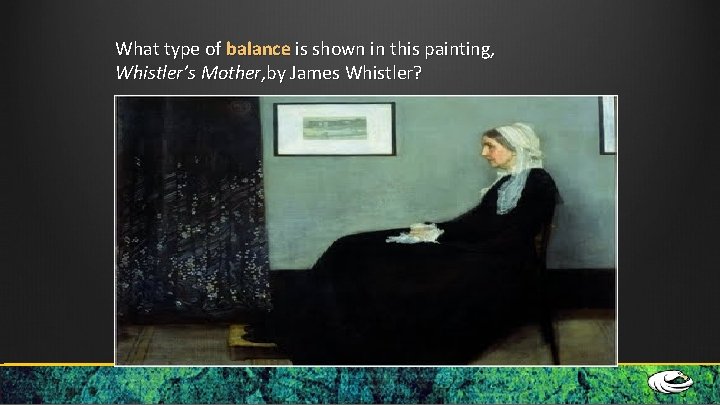 What type of balance is shown in this painting, Whistler’s Mother, by James Whistler?