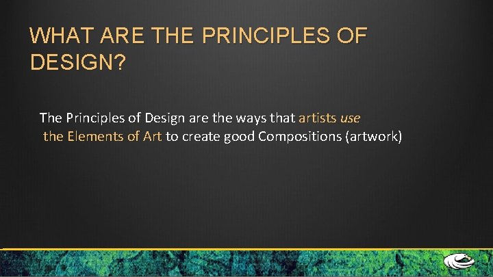 WHAT ARE THE PRINCIPLES OF DESIGN? The Principles of Design are the ways that