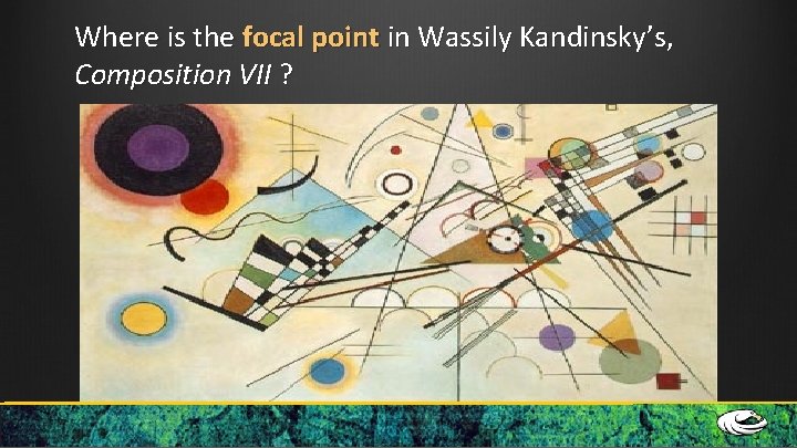 Where is the focal point in Wassily Kandinsky’s, Composition VII ? 