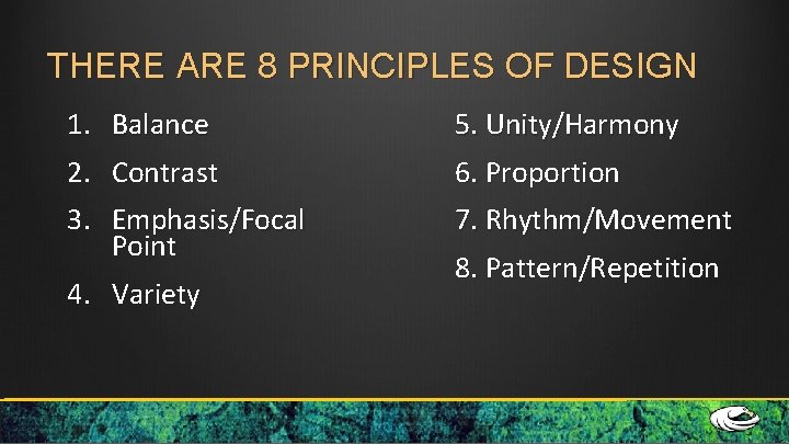 THERE ARE 8 PRINCIPLES OF DESIGN 1. Balance 2. Contrast 3. Emphasis/Focal Point 4.