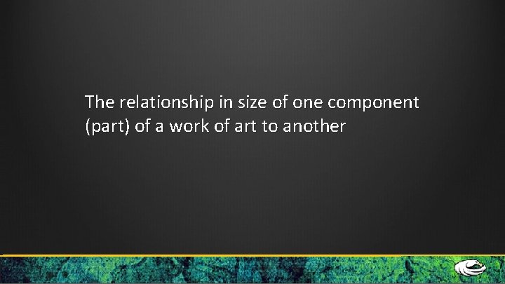 The relationship in size of one component (part) of a work of art to