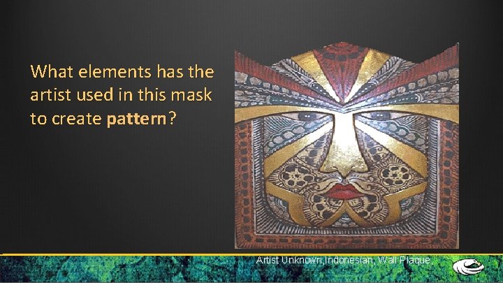 What elements has the artist used in this mask to create pattern? Artist Unknown,