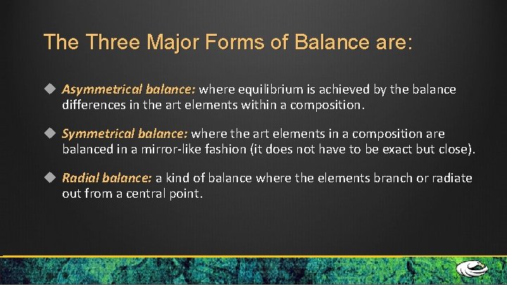 The Three Major Forms of Balance are: Asymmetrical balance: where equilibrium is achieved by