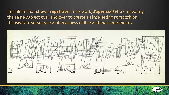 Ben Shahn has shown repetition in his work, Supermarket by repeating the same subject