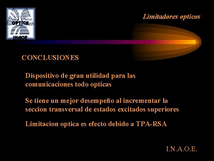 Limitadores opticos CONCLUSIONES Dispositivo de gran utilidad para las comunicaciones todo opticas Se tiene Limitadores opticos CONCLUSIONES Dispositivo de gran utilidad para las comunicaciones todo opticas Se tiene