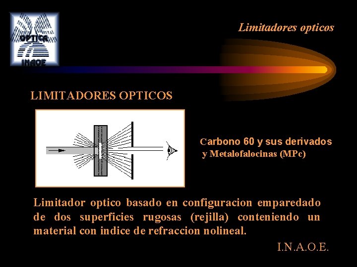 Limitadores opticos LIMITADORES OPTICOS Carbono 60 y sus derivados y Metalofalocinas (MPc) Limitador optico Limitadores opticos LIMITADORES OPTICOS Carbono 60 y sus derivados y Metalofalocinas (MPc) Limitador optico