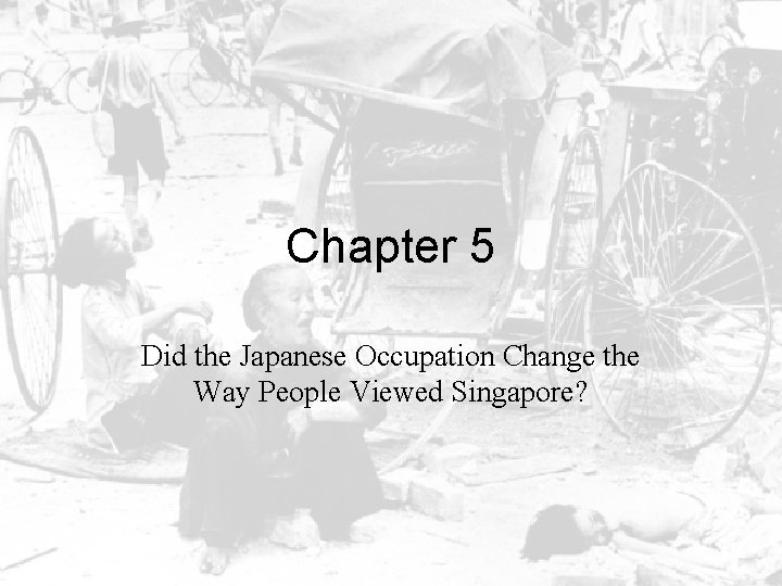 Chapter 5 Did the Japanese Occupation Change the Way People Viewed Singapore? 