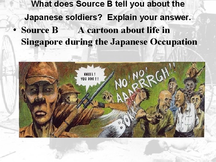 What does Source B tell you about the Japanese soldiers? Explain your answer. •