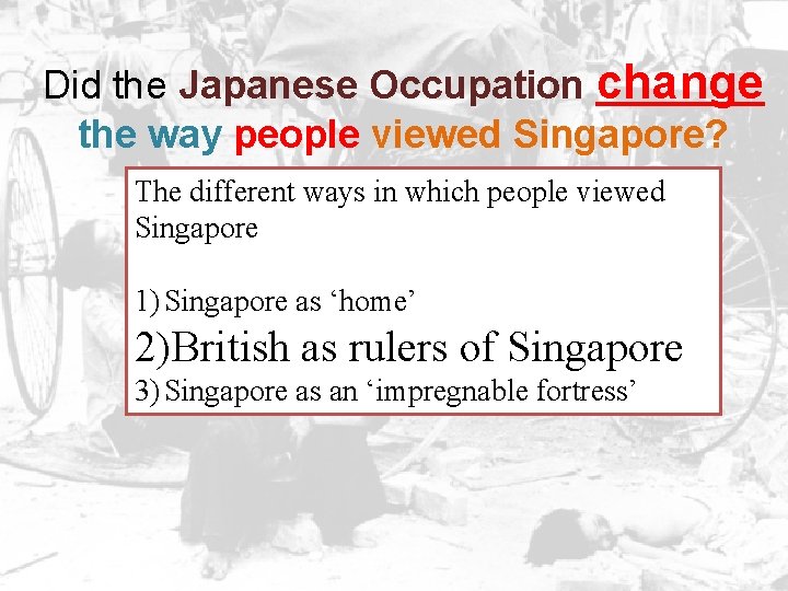 Did the Japanese Occupation change the way people viewed Singapore? The different ways in