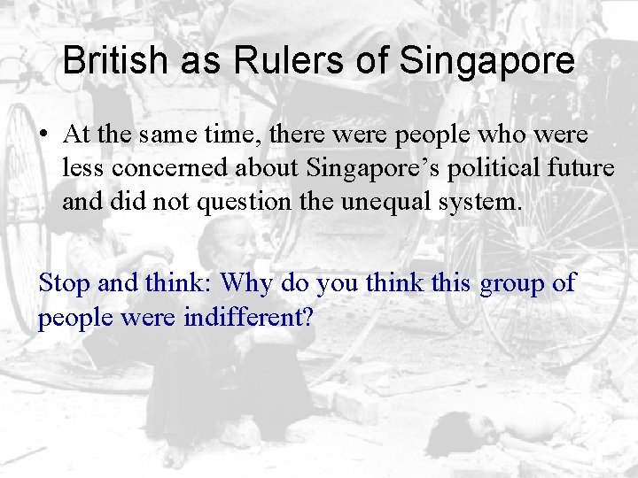 British as Rulers of Singapore • At the same time, there were people who