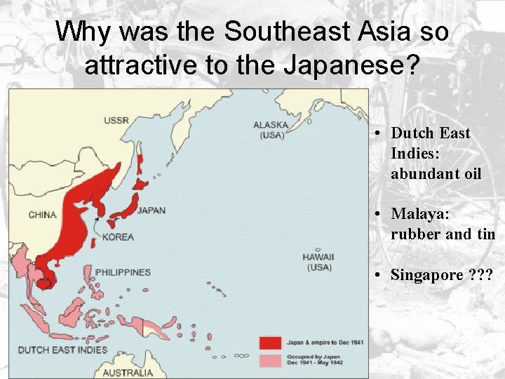 Why was the Southeast Asia so attractive to the Japanese? • Dutch East Indies: