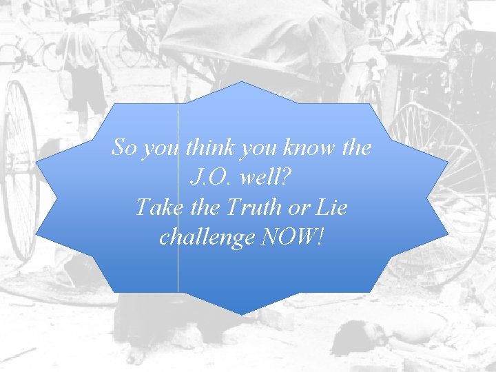 So you think you know the J. O. well? Take the Truth or Lie