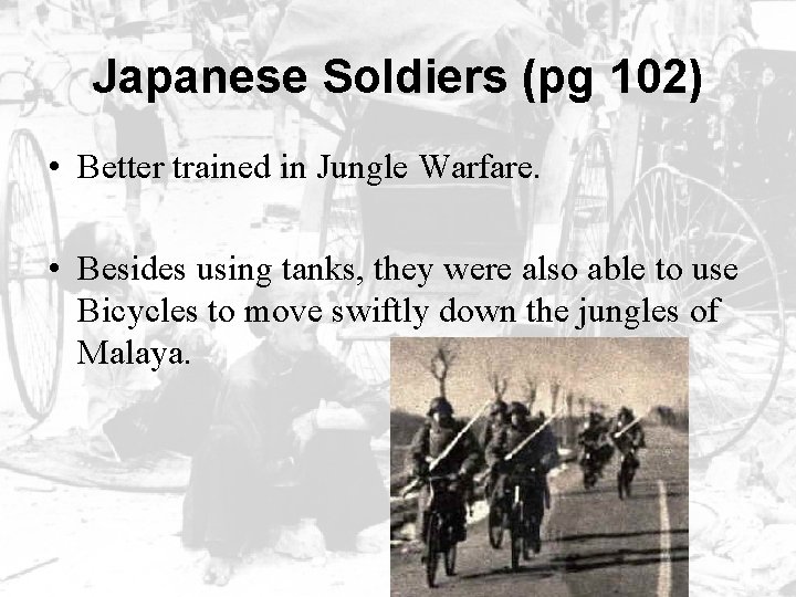 Japanese Soldiers (pg 102) • Better trained in Jungle Warfare. • Besides using tanks,