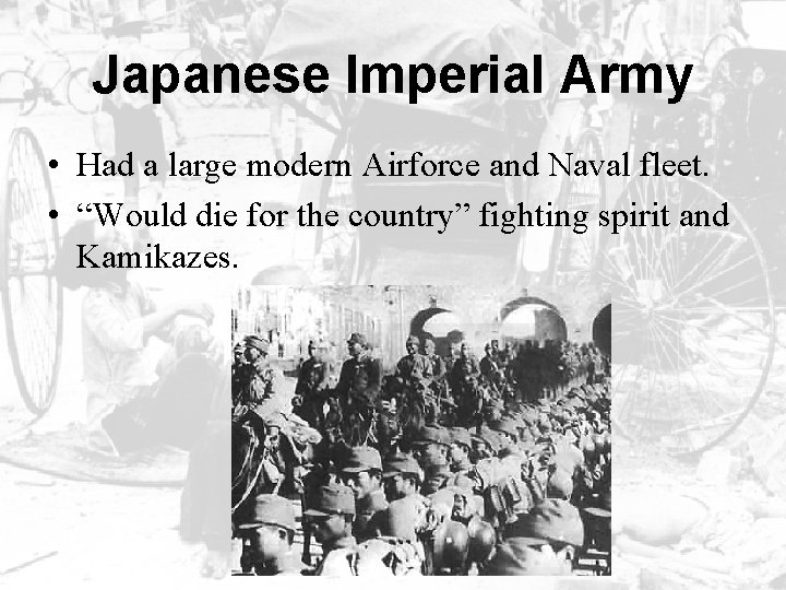 Japanese Imperial Army • Had a large modern Airforce and Naval fleet. • “Would