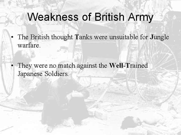 Weakness of British Army • The British thought Tanks were unsuitable for Jungle warfare.