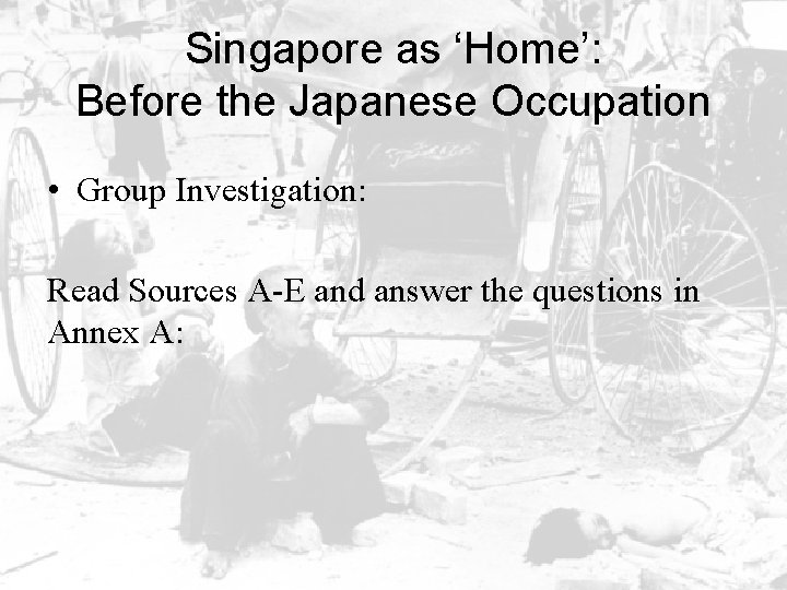 Singapore as ‘Home’: Before the Japanese Occupation • Group Investigation: Read Sources A-E and