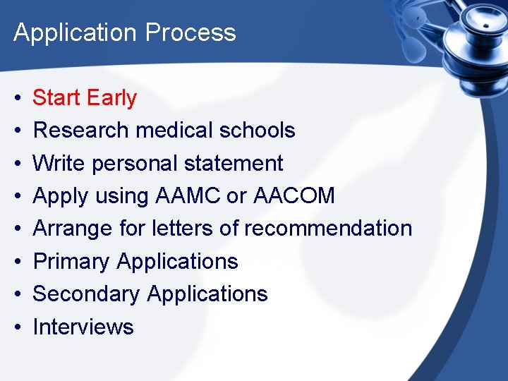 Application Process • • Start Early Research medical schools Write personal statement Apply using