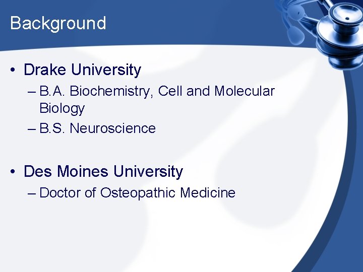 Background • Drake University – B. A. Biochemistry, Cell and Molecular Biology – B.