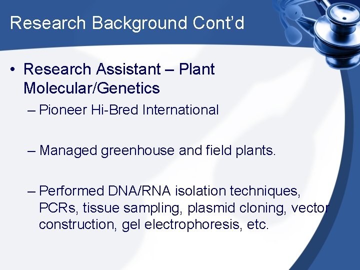 Research Background Cont’d • Research Assistant – Plant Molecular/Genetics – Pioneer Hi-Bred International –