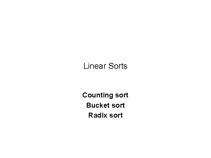 Linear Sorts Counting sort Bucket sort Radix sort 