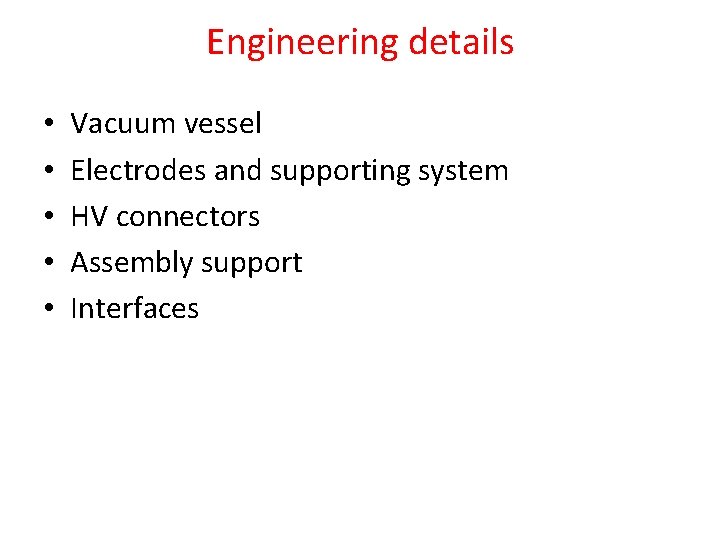 Engineering details • • • Vacuum vessel Electrodes and supporting system HV connectors Assembly