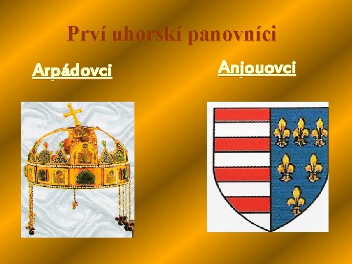Prví uhorskí panovníci Arpádovci Anjouovci Prví uhorskí panovníci Arpádovci Anjouovci