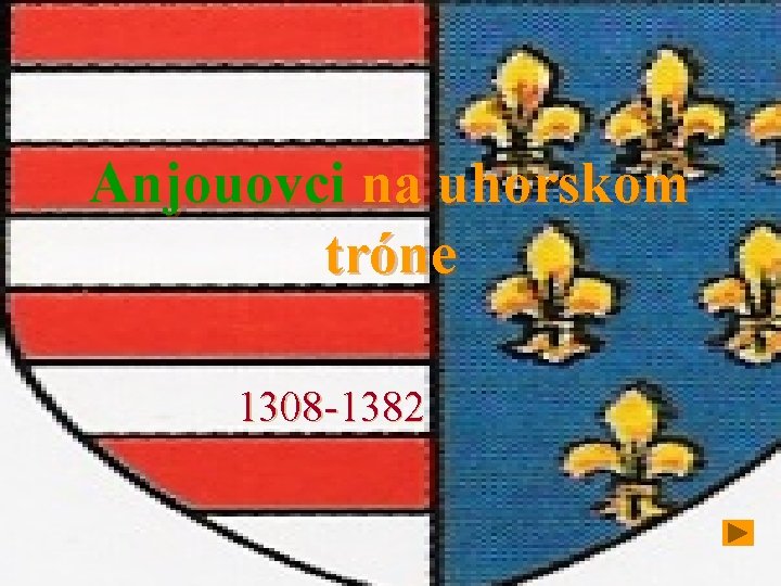 Anjouovci na uhorskom tróne 1308 -1382 Anjouovci na uhorskom tróne 1308 -1382