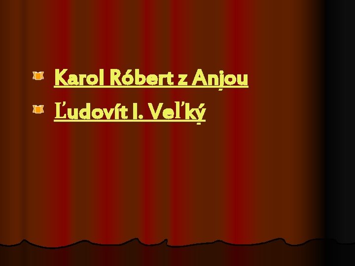 Karol Róbert z Anjou Ľudovít I. Veľký Karol Róbert z Anjou Ľudovít I. Veľký
