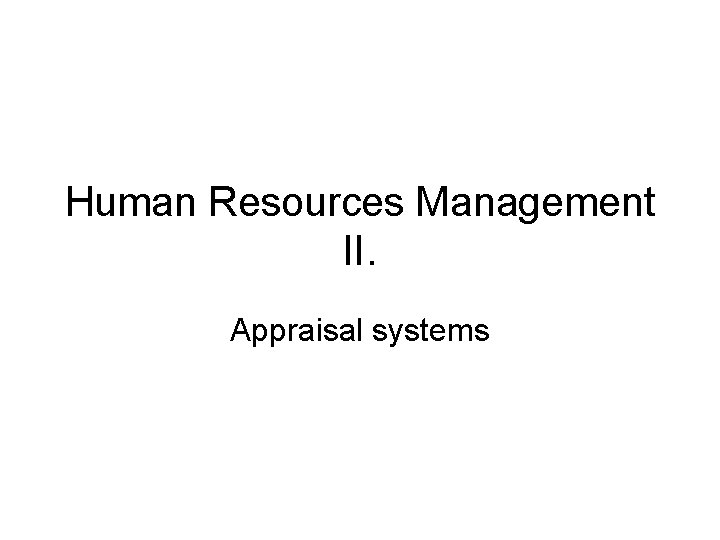 Human Resources Management II. Appraisal systems 