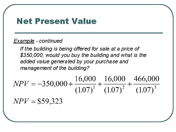 Net Present Value Example - continued If the building is being offered for sale
