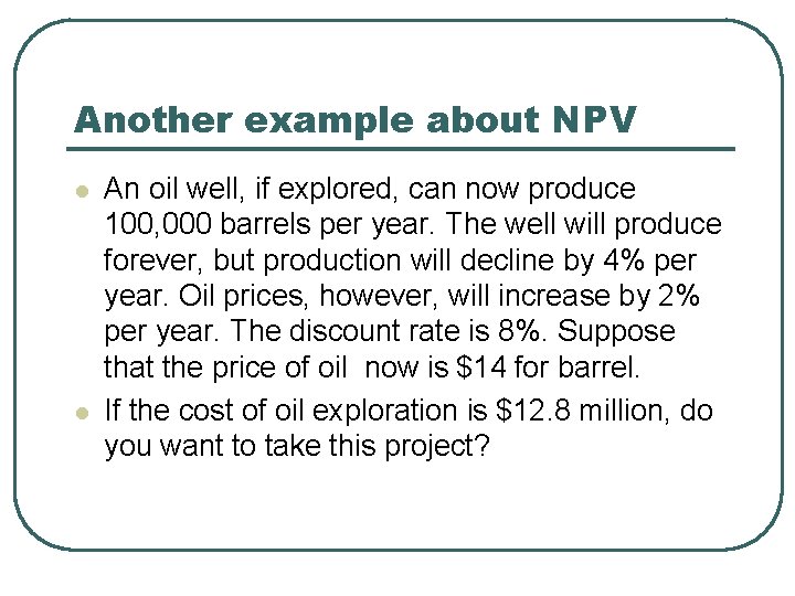 Another example about NPV l l An oil well, if explored, can now produce