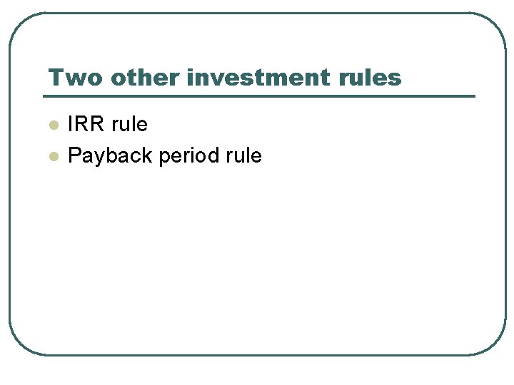 Two other investment rules l l IRR rule Payback period rule 