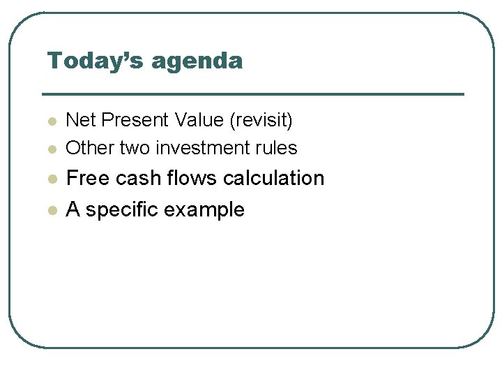 Today’s agenda l l Net Present Value (revisit) Other two investment rules Free cash