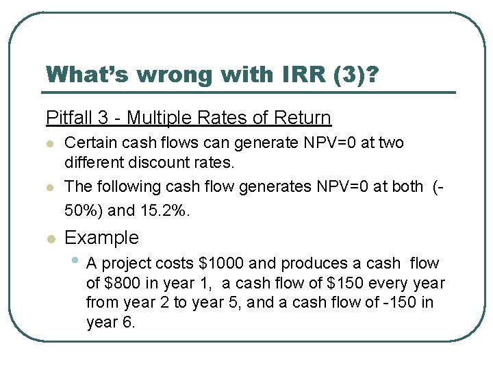 What’s wrong with IRR (3)? Pitfall 3 - Multiple Rates of Return l l