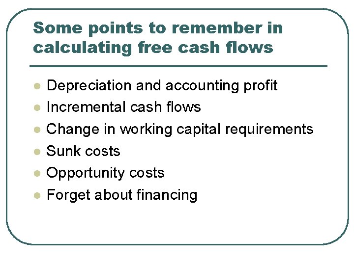 Some points to remember in calculating free cash flows l l l Depreciation and