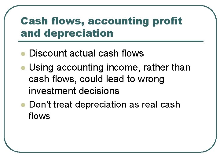 Cash flows, accounting profit and depreciation l l l Discount actual cash flows Using
