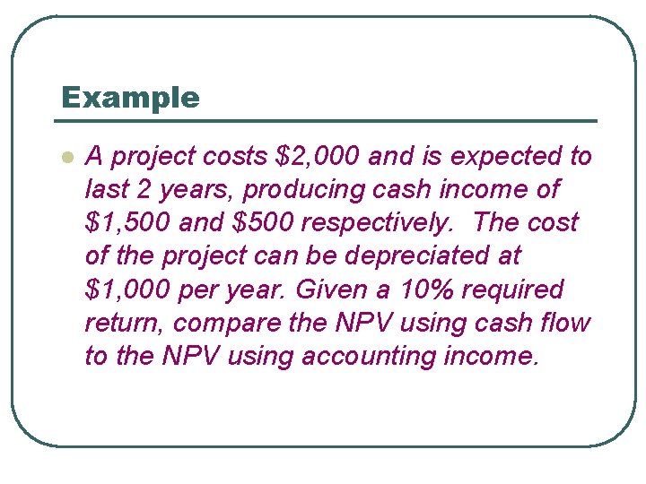 Example l A project costs $2, 000 and is expected to last 2 years,