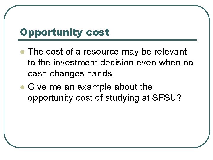 Opportunity cost l l The cost of a resource may be relevant to the