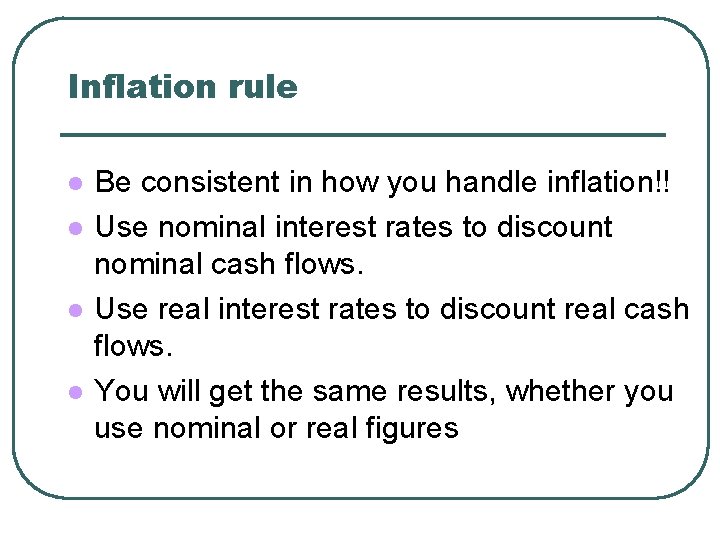 Inflation rule l l Be consistent in how you handle inflation!! Use nominal interest