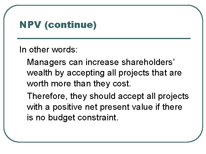 NPV (continue) In other words: Managers can increase shareholders’ wealth by accepting all projects