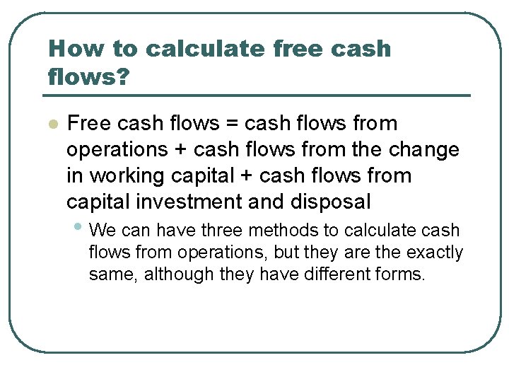 How to calculate free cash flows? l Free cash flows = cash flows from