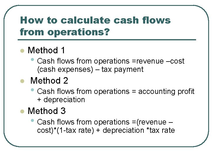 How to calculate cash flows from operations? l Method 1 • Cash flows from