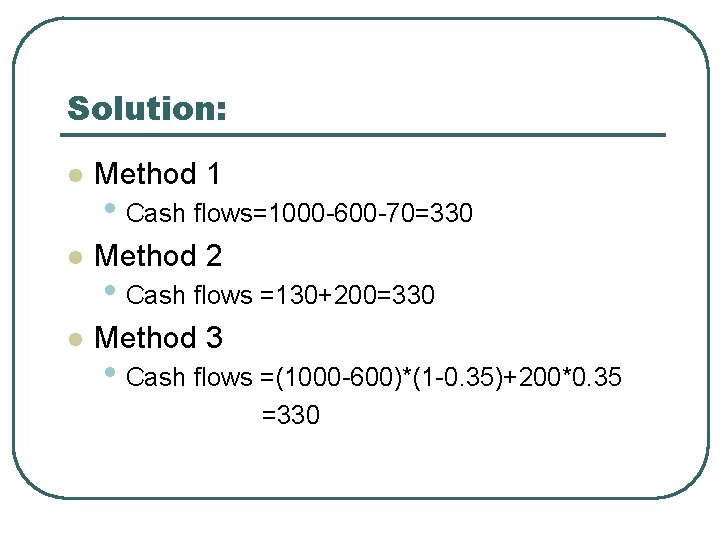 Solution: l Method 1 l Method 2 l Method 3 • Cash flows=1000 -600