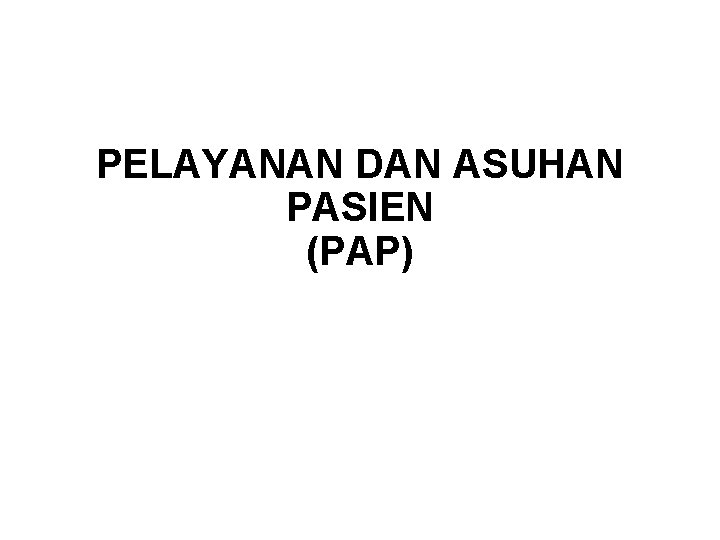 PELAYANAN DAN ASUHAN PASIEN (PAP) 