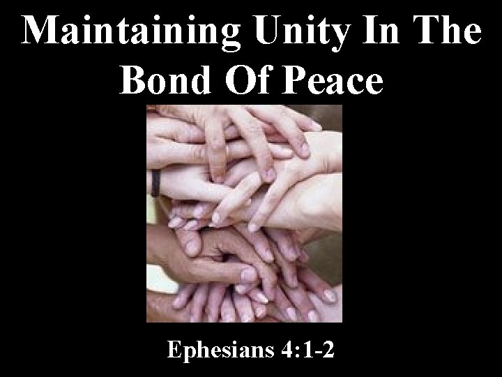 Maintaining Unity In The Bond Of Peace Ephesians 4: 1 -2 
