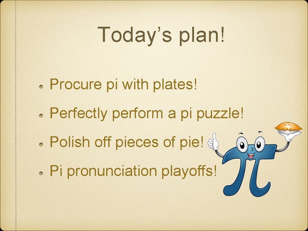 Today’s plan! Procure pi with plates! Perfectly perform a pi puzzle! Polish off pieces